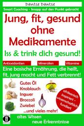 Icon image Jung, fit, gesund ohne Medikamente: Iss und trink dich gesund!: Eine Ernährung, die heilt, fit & jung macht: bitter, basisch, vitamin- und mineralstoff- und antioxidantienreich