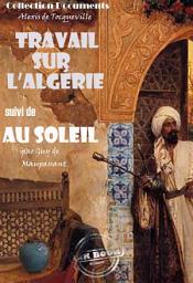 Icon image Travail sur l'Algérie par Tocqueville suivi de Au soleil (Maupassant) [édition intégrale revue et mise à jour]