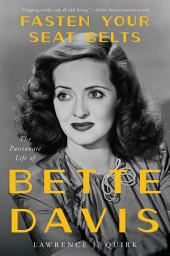 Icon image Fasten Your Seat Belts: The Passionate Life of Bette Davis