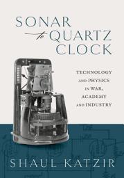 Icon image Sonar to Quartz Clock: Technology and Physics in War, Academy, and Industry