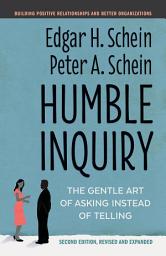 Icon image Humble Inquiry, Second Edition: The Gentle Art of Asking Instead of Telling, Edition 2