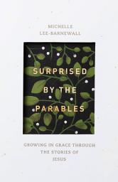 Icon image Surprised by the Parables: Growing in Grace through the Stories of Jesus