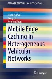 Icon image Mobile Edge Caching in Heterogeneous Vehicular Networks