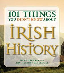 Icon image 101 Things You Didn't Know About Irish History: The People, Places, Culture, and Tradition of the Emerald Isle