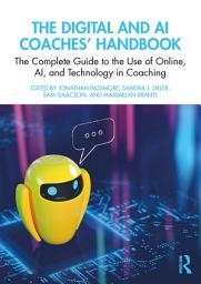 Icon image The Digital and AI Coaches' Handbook: The Complete Guide to the Use of Online, AI, and Technology in Coaching