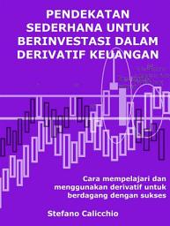 Icon image Pendekatan sederhana untuk berinvestasi dalam derivatif keuangan: Cara mempelajari dan menggunakan derivatif untuk berdagang dengan sukses