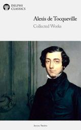 Icon image Delphi Collected Works of Alexis de Tocqueville (Illustrated)