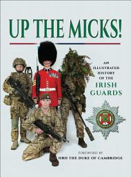 Icon image Up the Micks!: An Illustrated History of the Irish Guards