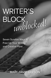 Icon image Writer's Block Unblocked!: Seven Surefire Ways to Free Up Your Writing and Creative Flow