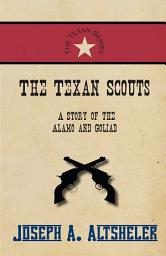 Icon image The Texan Scouts - A Story of the Alamo and Goliad