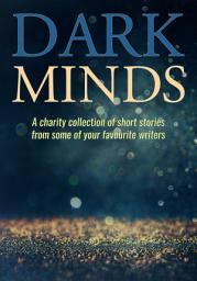 Icon image Dark Minds: A Charity Collection of Short Stories from Some of Your Favourite Authors