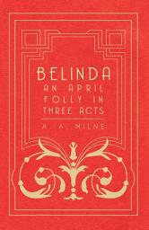 Icon image Belinda - An April Folly in Three Acts