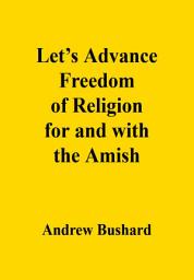 Icon image Let’s Advance Freedom of Religion for and with the Amish