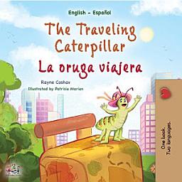 Icon image The traveling caterpillar La oruga viajera: English Spanish Bilingual Book for Children