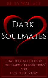 Icon image Dark Soulmates: How To Break Free From Toxic Karmic Connections And Find Healthy Love