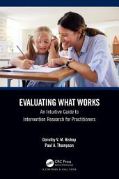 Icon image Evaluating What Works: An Intuitive Guide to Intervention Research for Practitioners