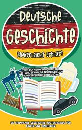 Icon image Deutsche Geschichte kinderleicht erklärt: Von den Germanen, über das Mittelalter und die Neuzeit bis zur Bundesrepublik Deutschland - Die spannende Geschichte Deutschlands für Kinder und Einsteiger