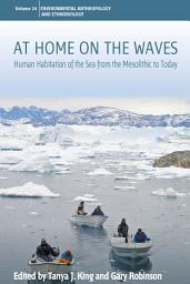 Icon image At Home on the Waves: Human Habitation of the Sea from the Mesolithic to Today