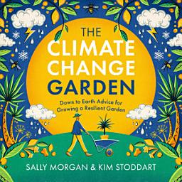 Icon image The Climate Change Garden, UPDATED EDITION: Down to Earth Advice for Growing a Resilient Garden