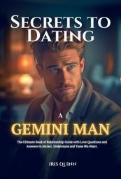 Icon image Secrets to Dating a Gemini Man: The Ultimate Book of Relationship Guide with Love Questions and Answers to Attract, Understand and Tame His Heart.