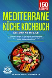 Icon image Mediterrane Küche Kochbuch – Schlemmen wie im Urlaub!: 150 leckere Rezepte für eine gesunde und ausgewogene Ernährung auf mediterrane Art. Inkl. Ernährungsratgeber zum Einstieg in die Mittelmeerküche