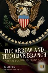 Icon image The Arrow and the Olive Branch: Practical Idealism in U.S. Foreign Policy