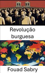 Icon image Revolução burguesa: A transformação da dinâmica de classe e das estruturas de poder