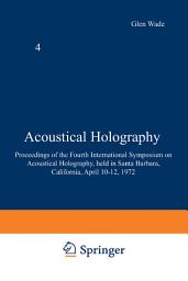 Icon image Acoustical Holography: Volume 4 Proceedings of the Fourth International Symposium on Acoustical Holography, held in Santa Barbara, California, April 10–12, 1972