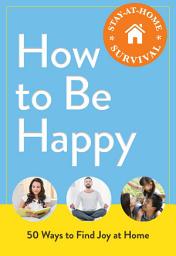 Icon image How to Be Happy: 50 Ways to Find Joy at Home