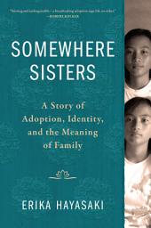 Icon image Somewhere Sisters: A Story of Adoption, Identity, and the Meaning of Family