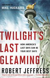 Icon image Twilight's Last Gleaming: How America's Last Days Can Be Your Best Days