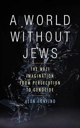 Icon image A World Without Jews: The Nazi Imagination from Persecution to Genocide