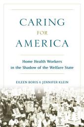 Icon image Caring for America: Home Health Workers in the Shadow of the Welfare State