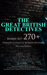 Icon image THE GREAT BRITISH DETECTIVES - Boxed Set: 270+ Thriller Classics & Murder Mysteries (Illustrated Edition): The Cases of Sherlock Holmes, Father Brown, P. C. Lee, Martin Hewitt, Dr. Thorndyke, Bulldog Drummond, Max Carrados, Hamilton Cleek and more