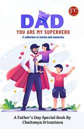 Icon image Dad you're my superhero A collection of stories and memories