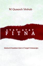 Icon image Ayat-Ayat Fitna : Sekelumit Keadaban Islam di Tengah Purbasangka