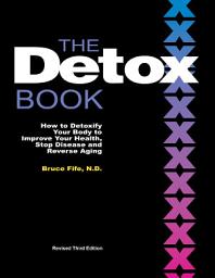 Icon image The Detox Book, 3rd Edition: How to Detoxify Your Body to Improve Your Health, Stop Disease, and Reverse Aging