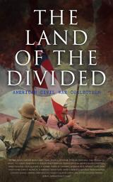 Icon image The Land of the Divided: American Civil War Collection: 40+ Novels & Tales of Civil War, Including the Rhodes History of the War 1861-1865