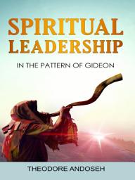 Icon image Spiritual Leadership in the Pattern of Gideon