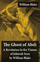 Icon image The Ghost of Abel: A Revelation In the Visions of Jehovah Seen by William Blake (Illuminated Manuscript with the Original Illustrations of William Blake)