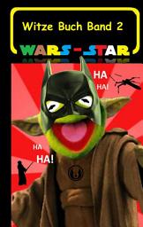 Icon image Wars - Star (Das Witzebuch Band 2): Inoffizielles Star Wars / Krieg der Sterne Witze Buch, Parodie, Fanfiktion, Humor, lustig, Kabarett, lachen, komisch, Das Erwachen der Macht, Eine neue Hoffnung, Die Rückkehr der Jedi Ritter, Das Imperium schlägt zurück, die Rache der Sith, Teil 1 2 3 4 5 6 7 8 9, dunkle Macht, Obi Wan, Luke Skywalker, Anakin, Prinzessin Leia, George Lucas, Lichtschwert, R2D2, C3PO, Chewbacca, Han Solo, Darth Maul, Darth Vader, Sturmtruppen, Klonkrieg, Klonkrieger, Jabba the Hutt, Jawa, Tie-Fighter, Todesstern, Ausgabe 2