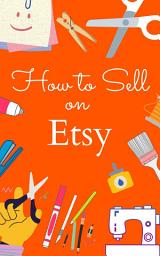 Icon image How to Sell on Etsy: Discover the Exact Strategy of How to Go From $0 to 6 Figures by Selling Your Art Online