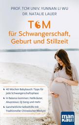 Icon image TCM für Schwangerschaft, Geburt und Stillzeit: 40 Wochen Babybauch: Tipps für jede Schwangerschaftsphase - In Balance kommen: Heilkräuter, Akupressur, Qi Gong und mehr - Ganzheitliche Selbsthilfe mit Traditioneller Chinesischer Medizin