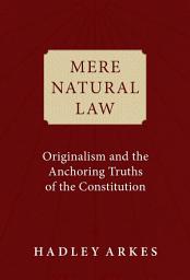 Icon image Mere Natural Law: Originalism and the Anchoring Truths of the Constitution