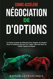 Icon image Cours Accéléré de Négociation d'options: Le Guide Complet du Débutant Pour Gagner de l'argent Avec le Trading et Devenir Un Trader à Succès Avec un Faible Capital de Départ