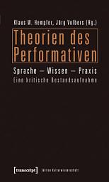 Icon image Theorien des Performativen: Sprache - Wissen - Praxis. Eine kritische Bestandsaufnahme