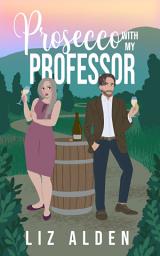 Icon image Prosecco with My Professor: A Sweet and Spicy Romantic Comedy