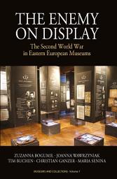 Icon image The Enemy on Display: The Second World War in Eastern European Museums