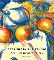 Icon image Cézanne in the Studio: Still Life in Watercolors