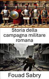 Icon image Storia della campagna militare romana: Dalle formazioni delle legioni alle strategie di conquista